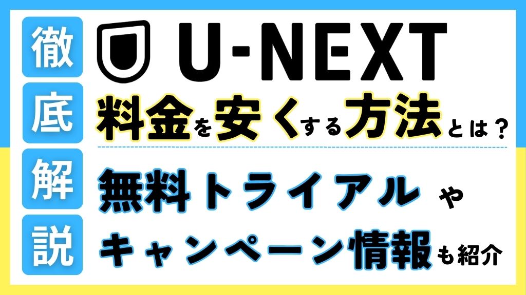U-NEXTの料金を安くする方法｜無料トライアル・キャンペーン情報・990円と529円の違いを解説【2026年版】