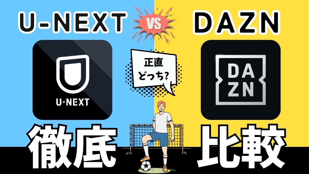 DAZNとU-NEXTはどっちがいい？サッカー見るなら？料金・配信内容・機能面の違いを徹底比較｜2026年