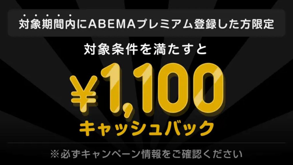 対象期間中にABEMAプレミアムに登録し対象PPVチケットを購入した上で、対象条件を満たすと¥1,100キャッシュバック！