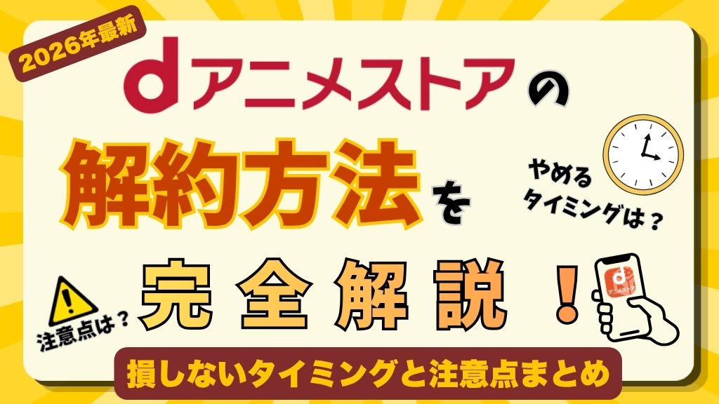 dアニメストアの解約方法を完全解説！損しない解約タイミングと注意点まとめ【2026年最新】