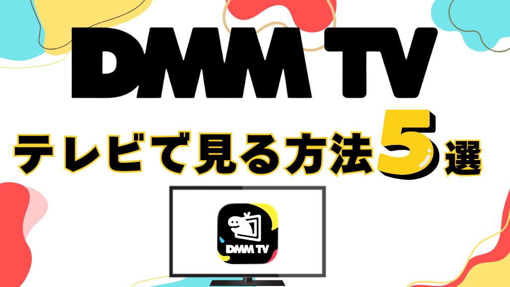 DMM TVをテレビで見る方法5選！ログイン・ミラーリング方法から見れない原因と対処法まで解説