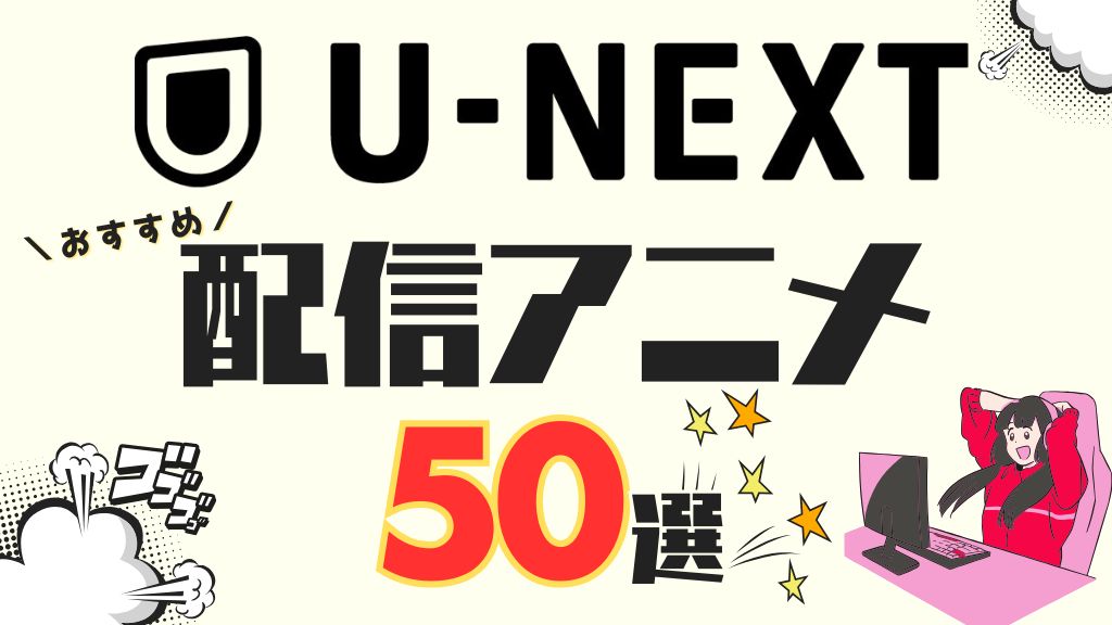 U-NEXTのおすすめアニメ50選｜独占から大人・恋愛・などジャンル別に紹介！2026年版