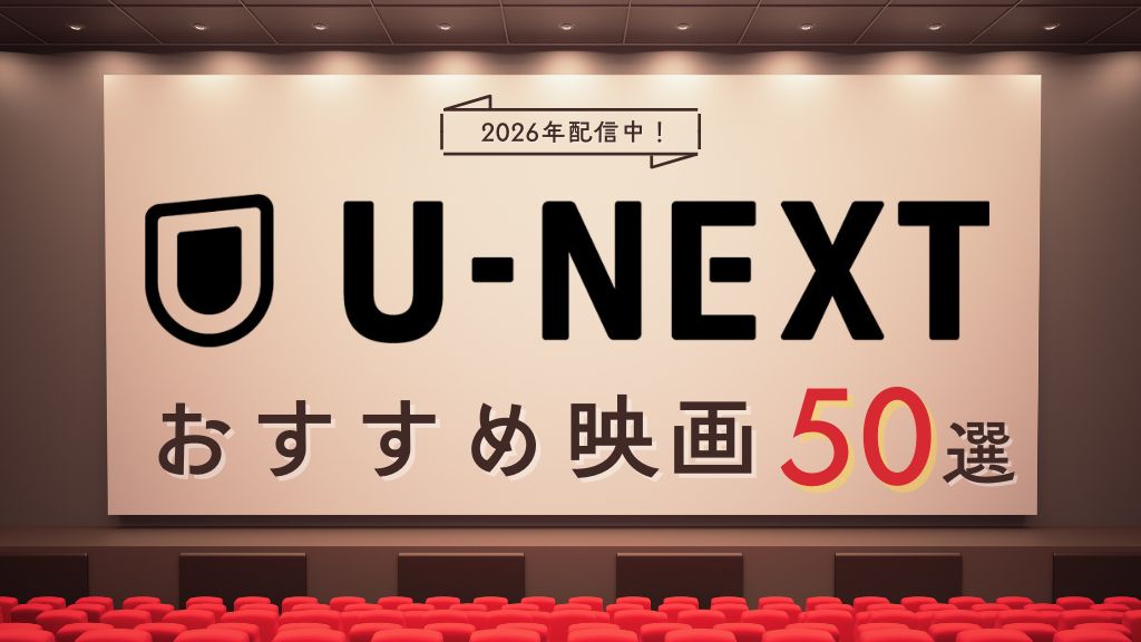 U-NEXTおすすめ映画50選｜新着から名作までジャンル別に厳選【2026年4月最新】