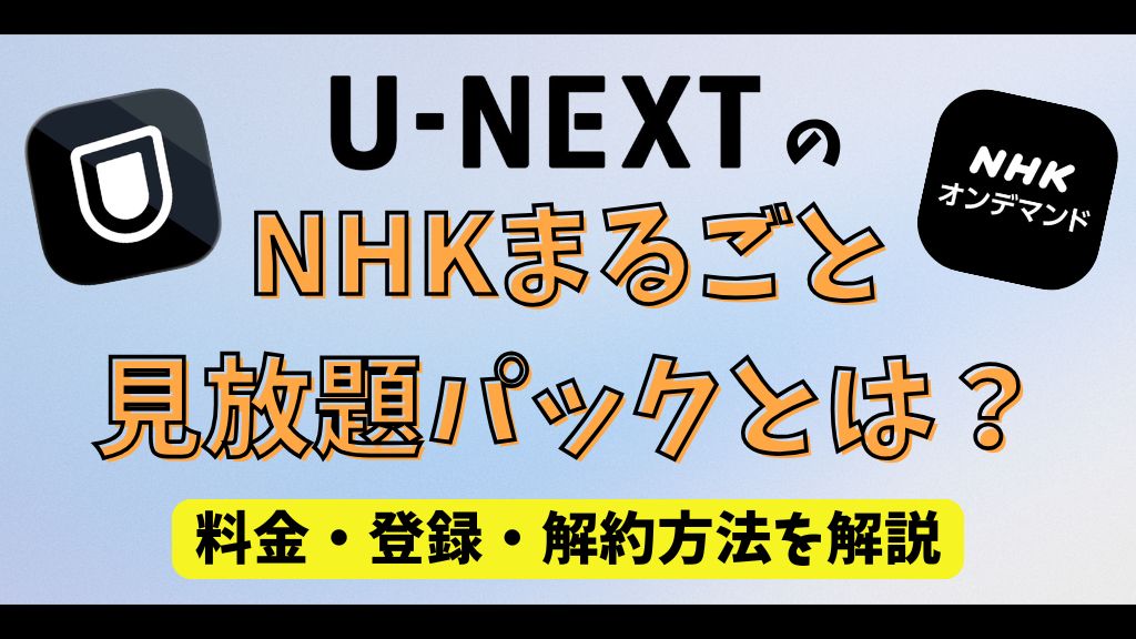 U-NEXTのNHKまるごと見放題パックとは？料金・登録・解約方法を解説