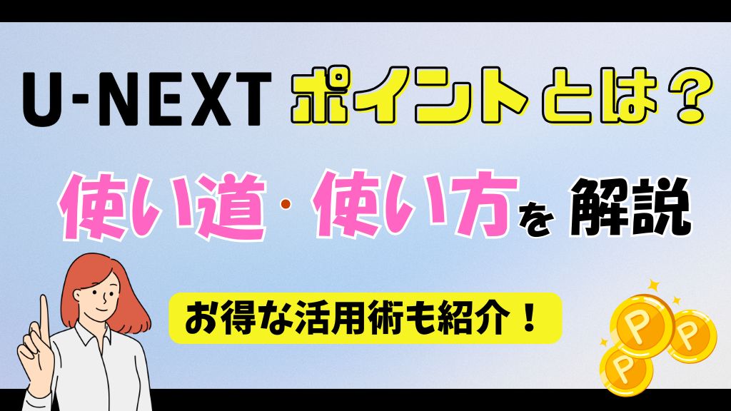 U-NEXTポイントとは？使い道・使い方を解説！お得な活用術も紹介